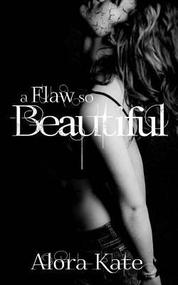 A Flaw So Beautiful by Alora Kate