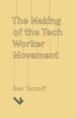 The Making of the Tech Worker Movement by Ben Tarnoff