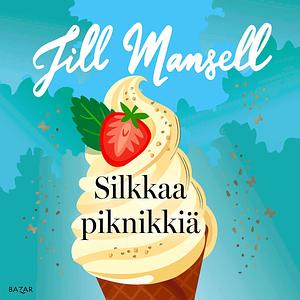 Silkkaa piknikkiä by Jill Mansell