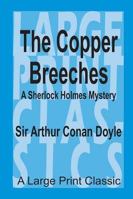 The Copper Breeches: A Large Print Classic by Sir Arthur Conan Doyle