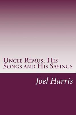 Uncle Remus, His Songs and His Sayings by Joel Chandler Harris