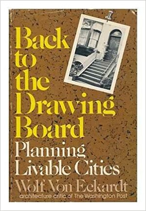 Back To The Drawing Board!: Planning Livable Cities by Wolf Von Eckardt