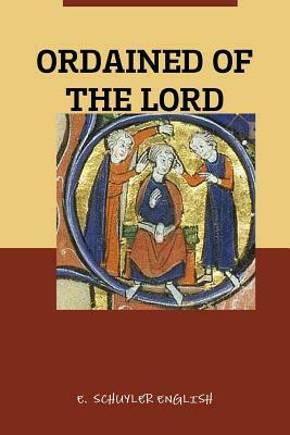 Ordained of the Lord by E. Schuyler English, H. a. Ironside, Terry Kulakowski