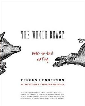 The Whole Beast: Nose to Tail Eating by Fergus Henderson, Anthony Bourdain