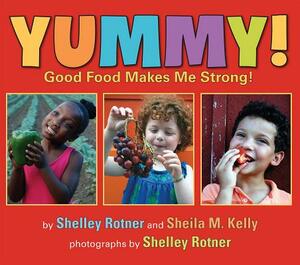 Yummy!: Good Food Makes Me Strong! by Sheila M. Kelly, Shelley Rotner