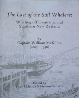 The Last of the Sail Whalers: Whaling Off Tasmania and Southern New Zealand by Graeme Broxam, Rhys Richards