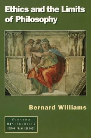 Ethics And The Limits Of Philosophy by Bernard Williams