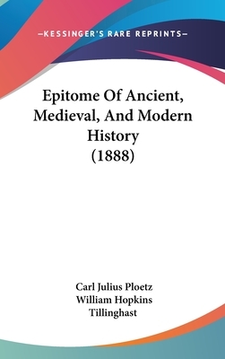 Epitome Of Ancient, Medieval, And Modern History (1888) by Carl Julius Ploetz