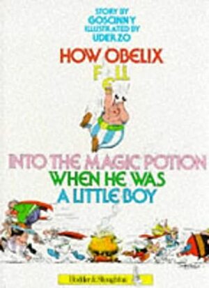 How Obelix Fell Into The Magic Potion When He Was A Little Boy (Asterix): How Obelix Fell by René Goscinny, Albert Uderzo