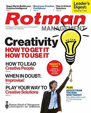 Creativity: Leader's Digest Volume Two: from Rotman Management: The Magazine of the Rotman School of Management at the University of Toronto by Roger Martin, Tom Kelley, Cindy Tripp, Twyla Tharp, David Kelley, Michael J. Gelb, Hilary Austen, Bruce Nussbaum, Theodore Forbath