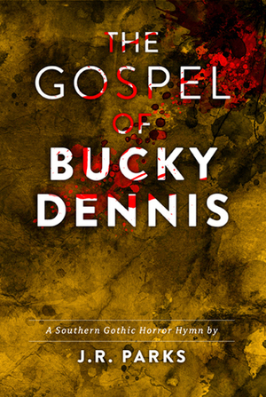 The Gospel of Bucky Dennis by James Parks, J.R. Parks