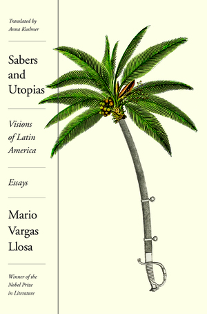 Sabers and Utopias: Visions of Latin America: Essays by Mario Vargas Llosa, Anna Kushner