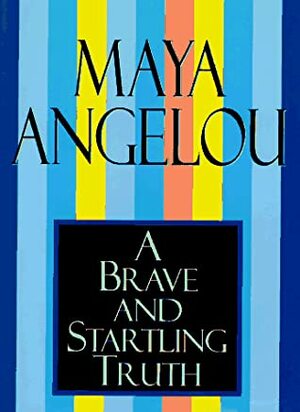 A Brave and Startling Truth by Maya Angelou