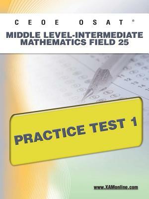 Ceoe Osat Middle Level-Intermediate Mathematics Field 25 Practice Test 1 by Sharon A. Wynne