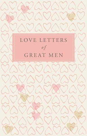 Love Letters of Great Men by Ursula Doyle