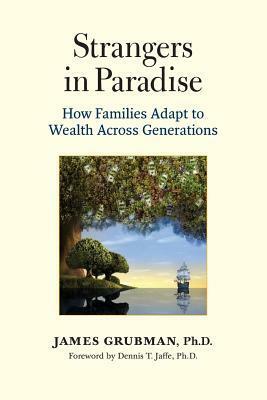 Strangers in Paradise: How Families Adapt to Wealth Across Generations by James Grubman
