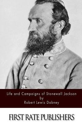 Life and Campaigns of Stonewall Jackson by Robert Lewis Dabney