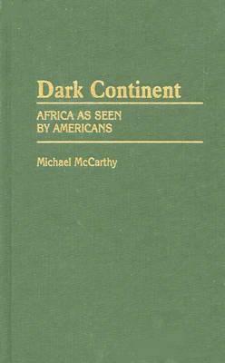 Dark Continent: Africa as Seen by Americans by Michael McCarthy