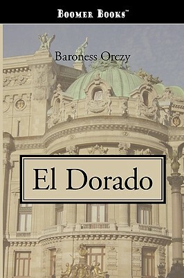 El Dorado by Baroness Orczy, Baroness Orczy