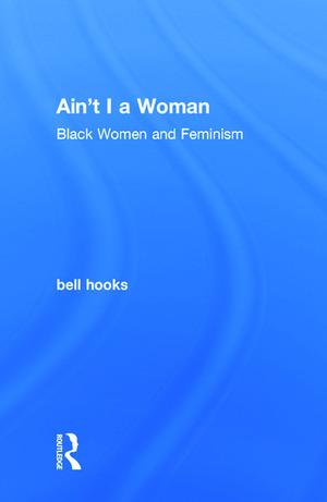 Ain't I a Woman: Black Women and Feminism by bell hooks