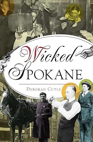 Wicked Spokane by Deborah Cuyle