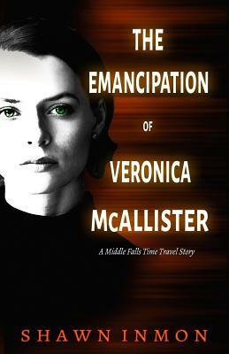 The Emancipation of Veronica McAllister: A Middle Falls Time Travel Story by Shawn Inmon