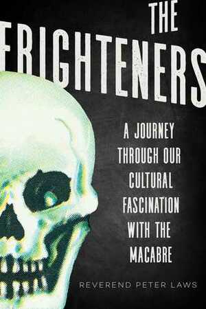 The Frighteners: A Celebration of our Fascination with the Macabre by Peter Laws