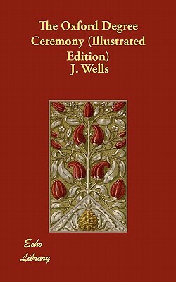 The Oxford Degree Ceremony (Illustrated Edition) by J. Wells