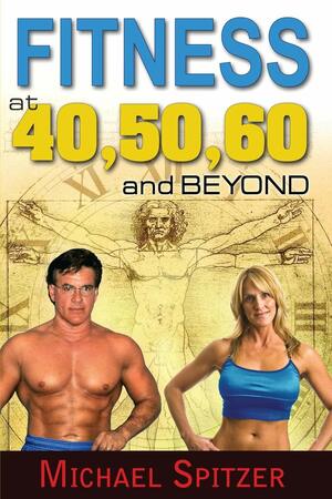 Fitness at 40,50,60 and Beyond by Michael Spitzer