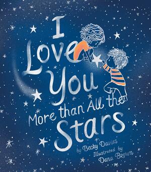 I Love You More Than All the Stars by Becky Davies, Dana Brown