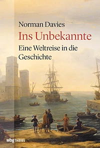 Ins Unbekannte: Eine Weltreise durch Zeit und Raum by Norman Davies