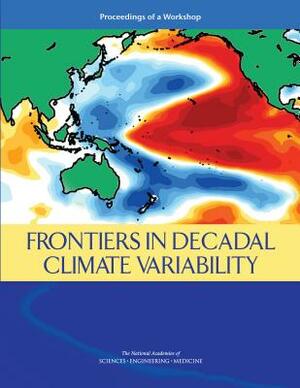 Frontiers in Decadal Climate Variability: Proceedings of a Workshop by Division on Earth and Life Studies, Ocean Studies Board, National Academies of Sciences Engineeri