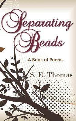 Separating Beads: A Book of Poems by S. E. Thomas