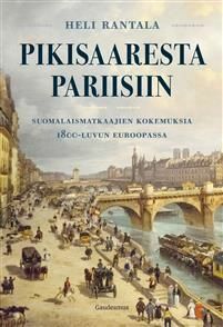 Pikisaaresta Pariisiin: Suomalaismatkaajien kokemuksia 1800-luvun Euroopassa by Heli Rantala