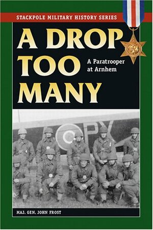 A Drop Too Many: A Paratrooper at Arnhem by John Frost