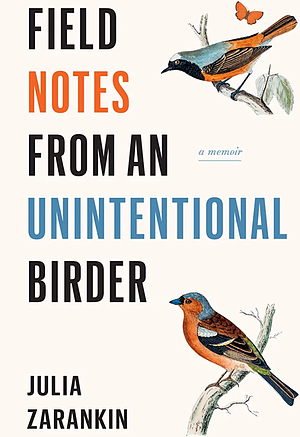 Field Notes of an Unintentional Birder by Julia Zarankin