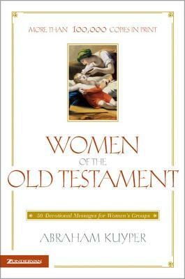 Women of the Old Testament: 50 Devotional Messages for Women's Groups by Abraham Kuyper
