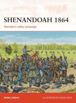 Shenandoah 1864: Sheridan's Valley Campaign by Mark Lardas