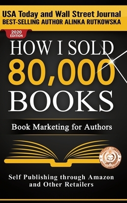 How I Sold 80,000 Books: Book Marketing for Authors by Alinka Rutkowska