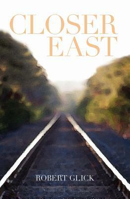 Closer East by Robert Glick