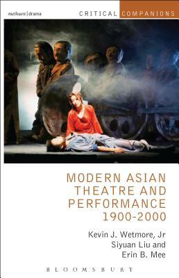 Modern Asian Theatre and Performance 1900-2000 by Erin B. Mee, Siyuan Liu, Kevin J. Wetmore Jr