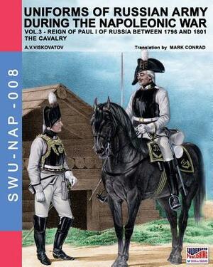 Uniforms of Russian army during the Napoleonic war vol.3: The cavalry by Aleksandr Vasilevich Viskovatov