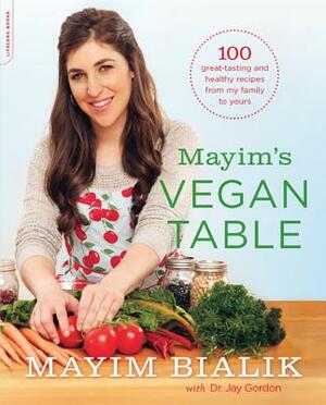 Mayim's Vegan Table: More Than 100 Great-Tasting and Healthy Recipes from My Family to Yours by Mayim Bialik