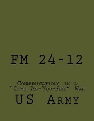 FM 24-12: Communications in a "Come As-You-Are" War by U. S. Army