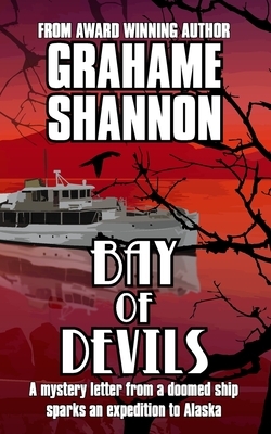 Bay of Devils: A mystery letter from a doomed ship sparks an expedition to Alaska by Grahame Shannon