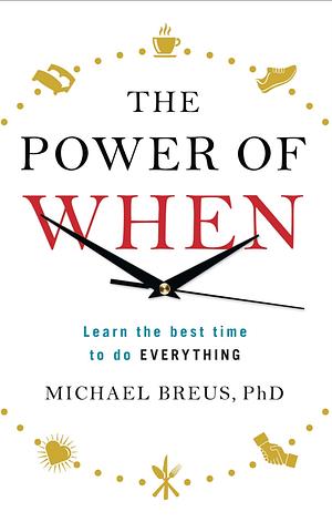 The Power of When: Discover Your Chronotype--And the Best Time to Eat Lunch, Ask for a Raise, Have Sex, Write a Novel, Take Your Meds, an by Michael Breus