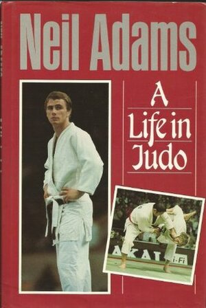 A Life in Judo by Neil Adams, Nicolas Soames