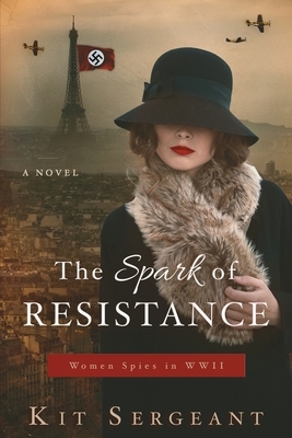 The Spark of Resistance: Women Spies in WWII by Kit Sergeant