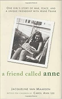 A Friend Called Anne: One girl's story of War, Peace and a unique friendship withAnne Frank by Jacqueline van Maarsen