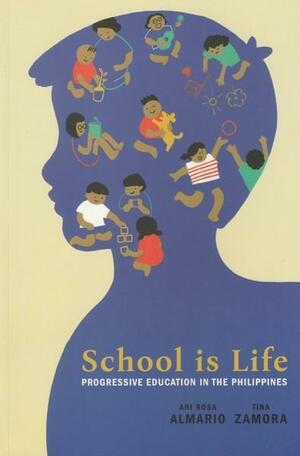School is Life: Progressive Education in the Philippines by Tina Zamora, Ani Rosa Almario
